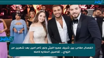 انفصال مفاجئ بين شريف عمرو الليثي ونور تامر أمين بعد شهرين من الزواج… تفاصيل الحكاية كاملة